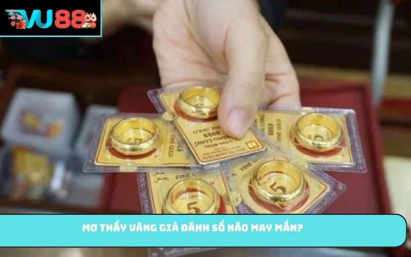 Mơ thấy vàng giả đánh số nào may mắn?