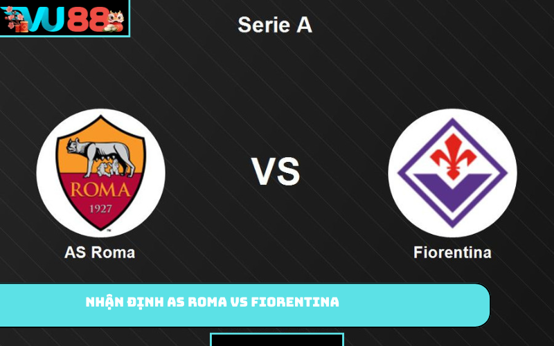 Nhận định AS Roma vs Fiorentina