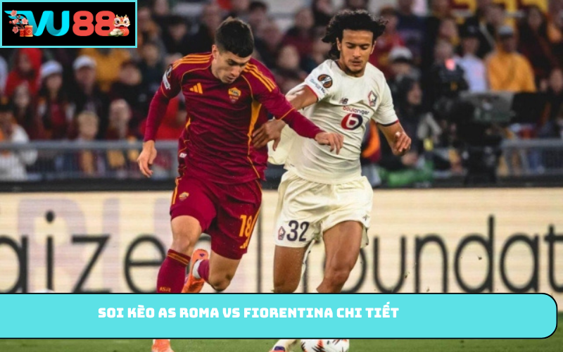 Soi kèo AS Roma vs Fiorentina chi tiết