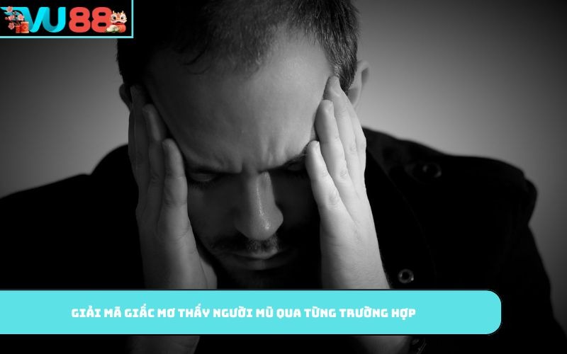 Giải mã giấc mơ thấy người mù qua từng trường hợp