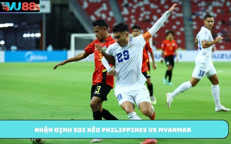 Nhận định soi kèo Philippines Vs Myanmar