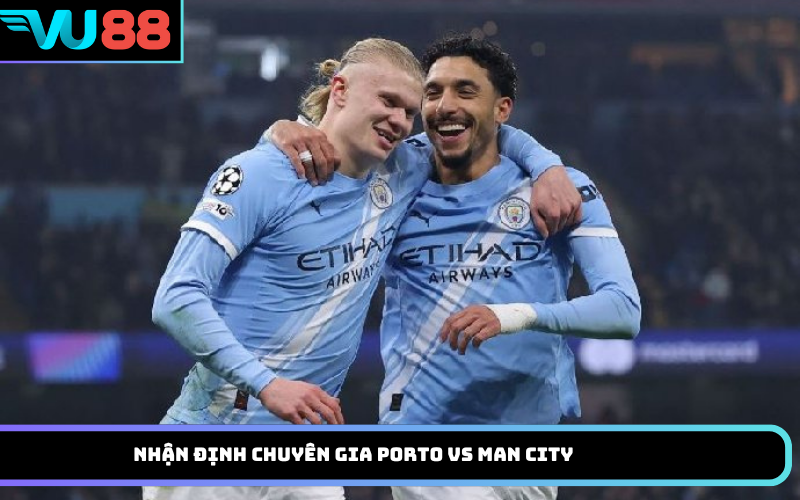 Nhận Định Chuyên Gia Porto vs Man City