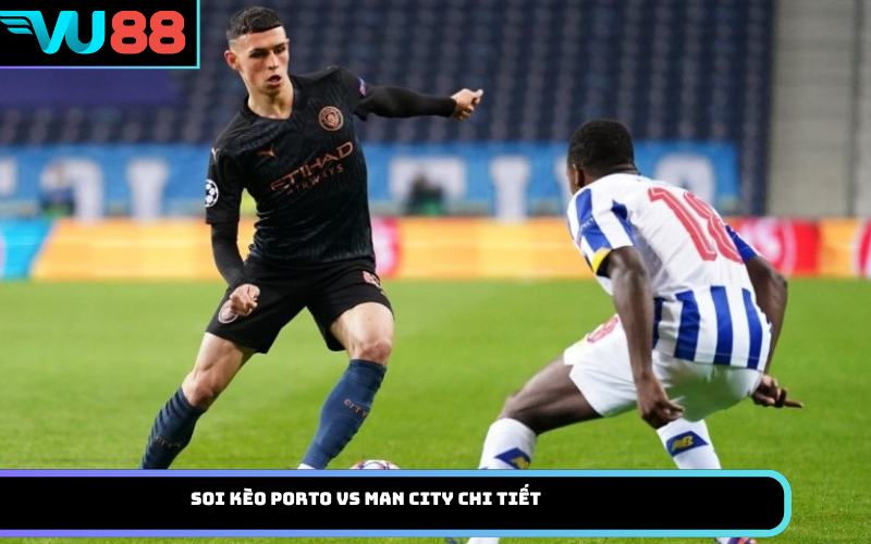 Soi Kèo Porto vs Man City Chi Tiết