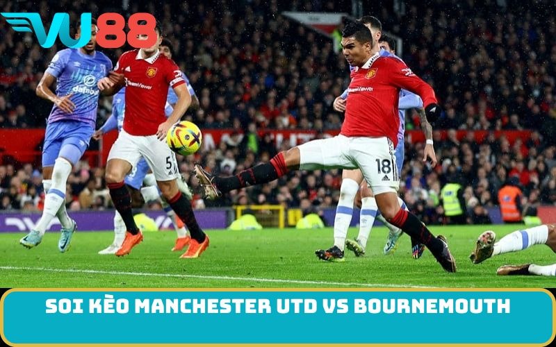 Soi kèo Manchester Utd Vs Bournemouth