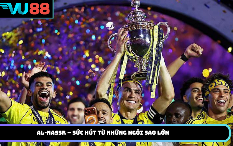 Al-Nassr – sức hút từ những ngôi sao lớn