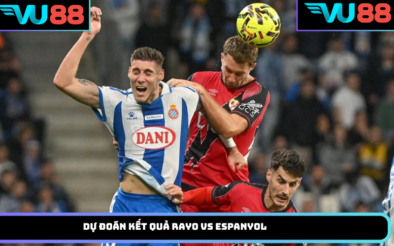 Dự đoán kết quả Rayo vs Espanyol