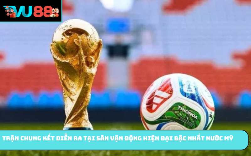 Trận chung kết diễn ra tại sân vận động hiện đại bậc nhất nước Mỹ