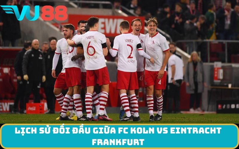 Lịch sử đối đầu giữa FC Koln Vs Eintracht Frankfurt