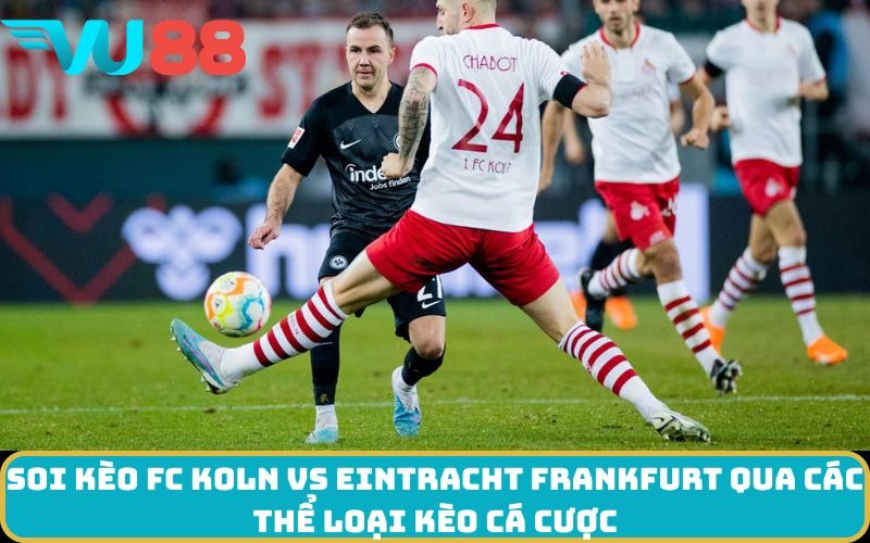 Soi kèo FC Koln Vs Eintracht Frankfurt qua các thể loại kèo cá cược