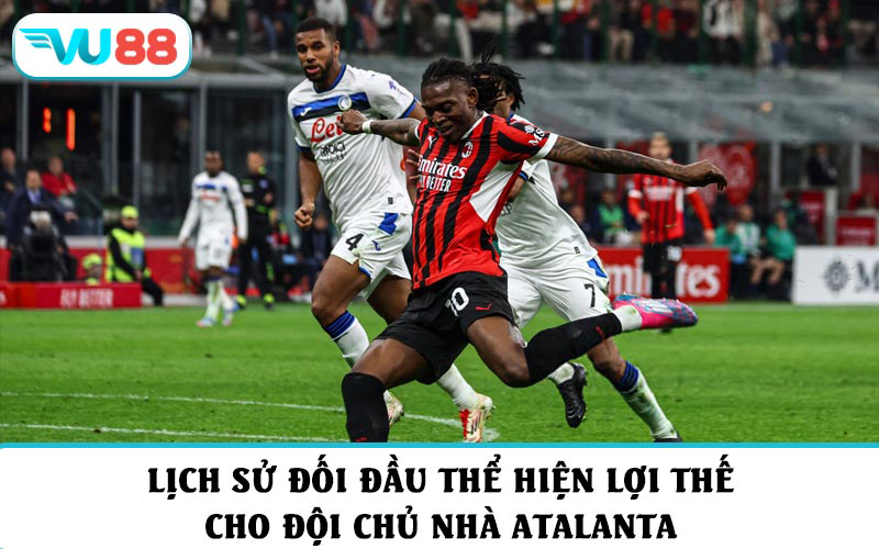 Lịch sử đối đầu thể hiện lợi thế cho đội chủ nhà Atalanta