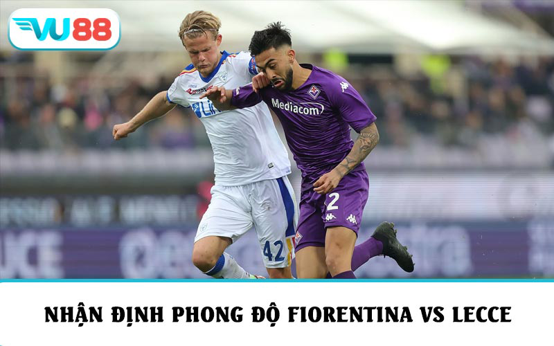 Nhận định phong độ và soi kèo Fiorentina vs Lecce vòng 10 Serie A