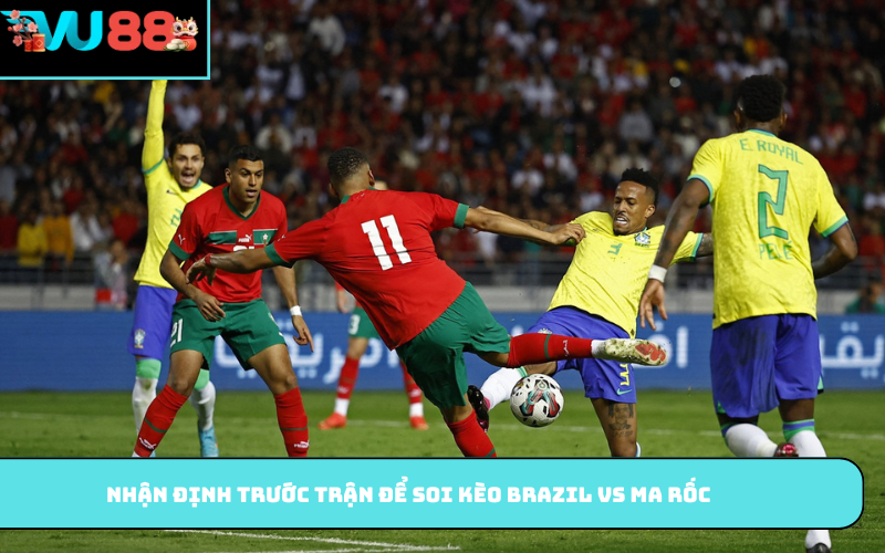 Nhận định trước trận để soi kèo Brazil vs Ma Rốc