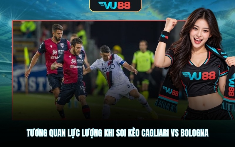 Tương quan lực lượng khi soi kèo Cagliari Vs Bologna