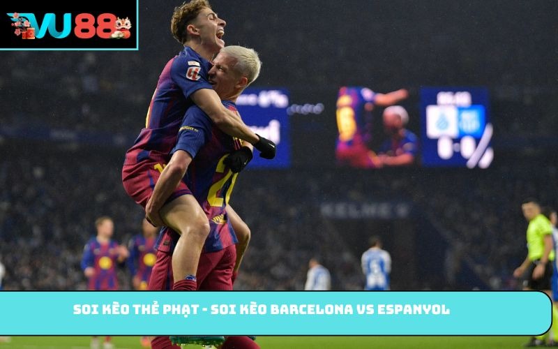 Soi kèo thẻ phạt - Soi kèo Barcelona vs Espanyol