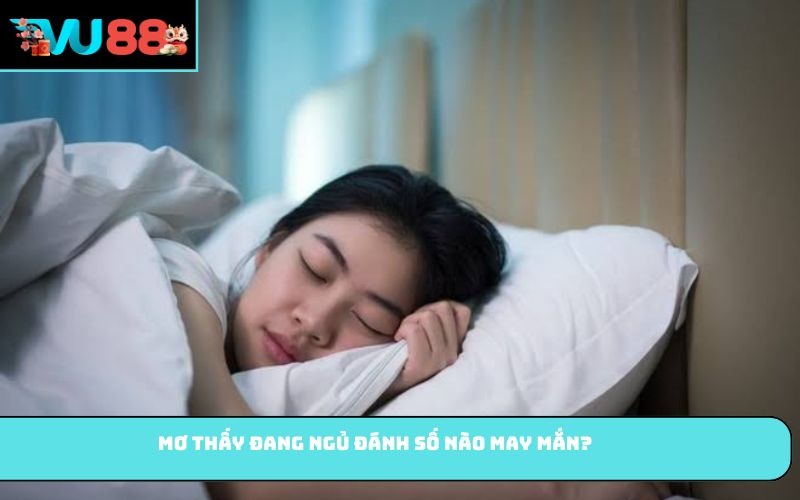 Mơ thấy đang ngủ đánh số nào may mắn?