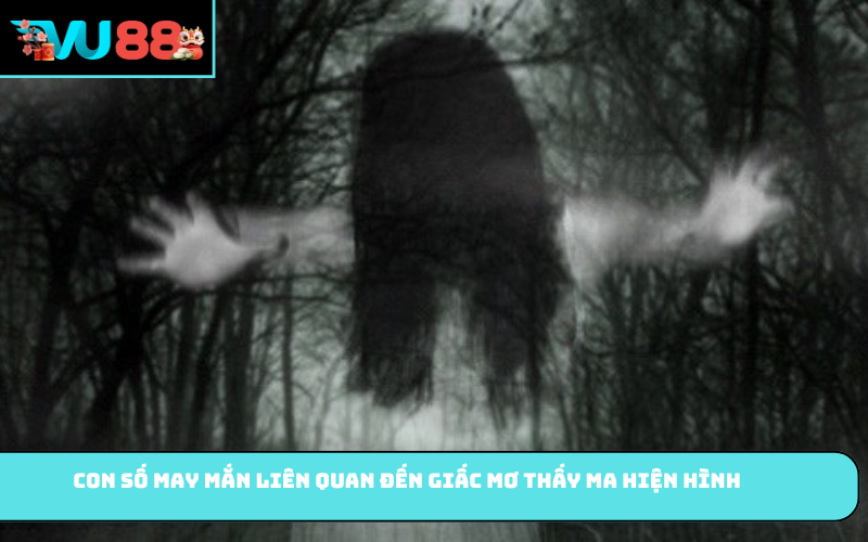 Con số may mắn liên quan đến giấc mơ thấy ma hiện hình