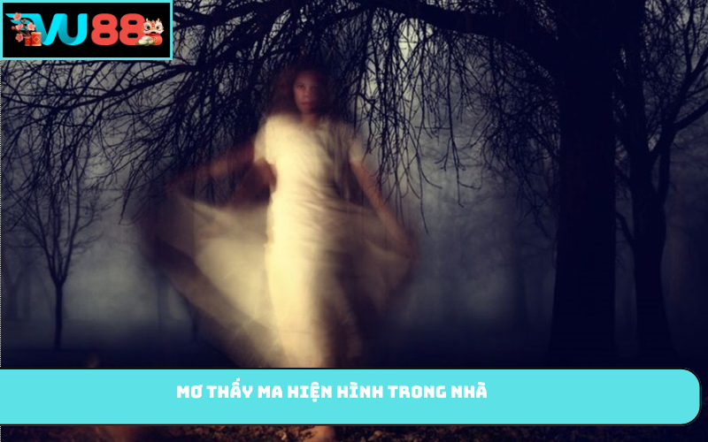 Mơ thấy ma hiện hình trong nhà