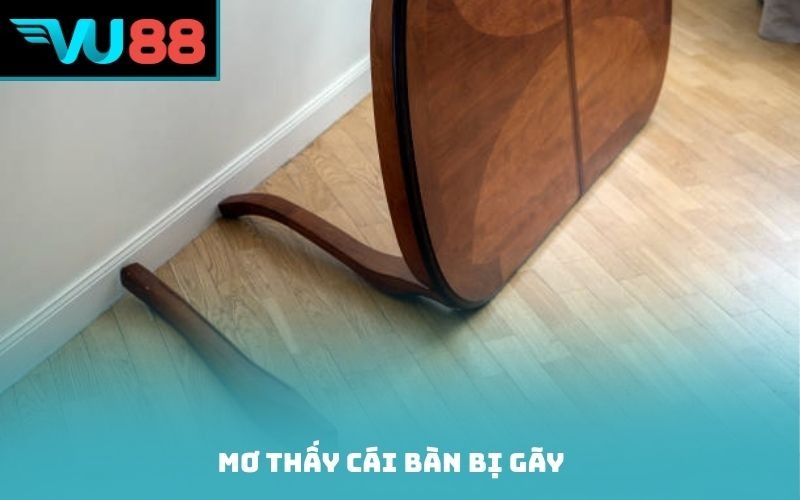 Mơ thấy cái bàn bị gãy