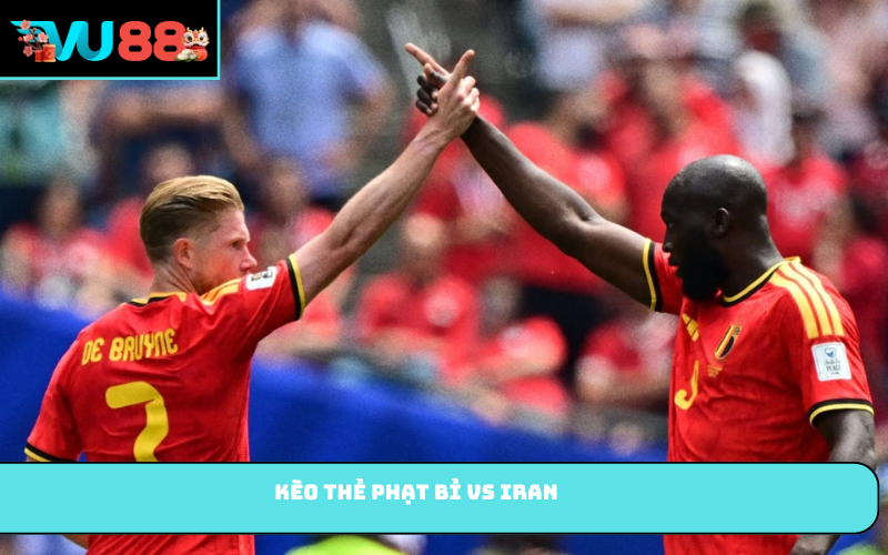Kèo thẻ phạt Bỉ vs Iran