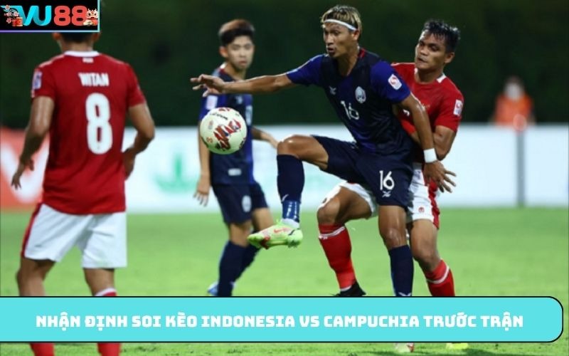 Nhận định soi kèo Indonesia Vs Campuchia trước trận