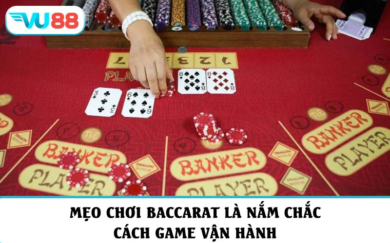 Mẹo chơi Baccarat là phải nắm chắc cách game vận hành