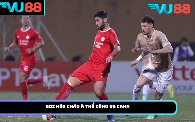 Soi kèo châu Á Thể Công vs CAHN