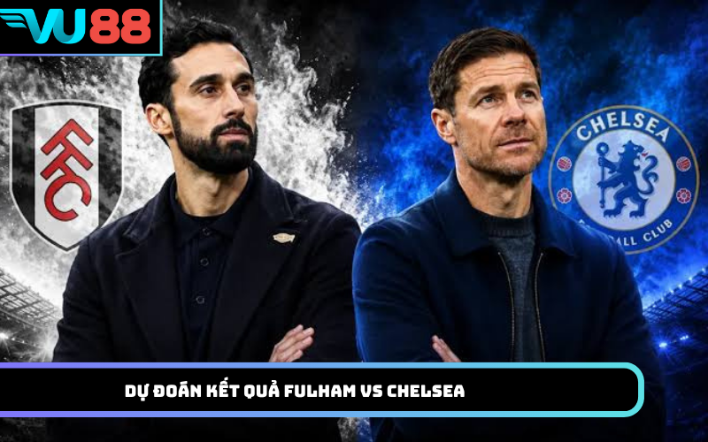 Dự đoán kết quả Fulham Vs Chelsea