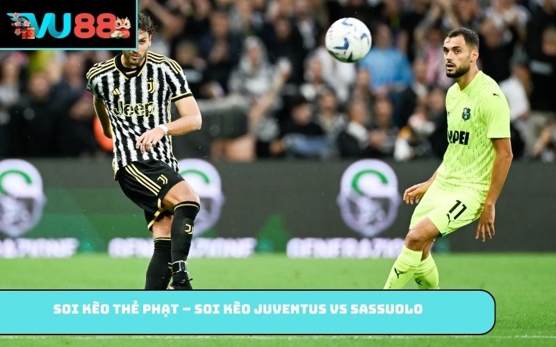 Soi kèo thẻ phạt – Soi kèo Juventus vs Sassuolo