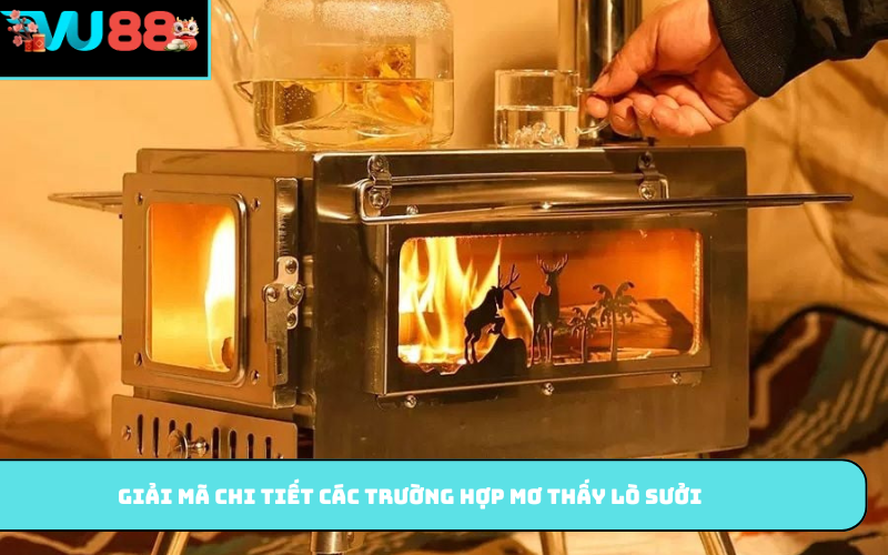 Giải mã chi tiết các trường hợp mơ thấy lò sưởi