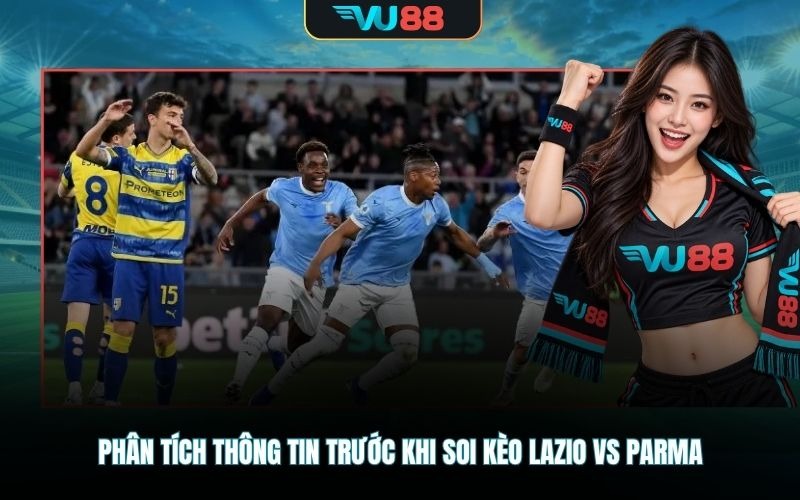 Phân tích thông tin trước khi soi kèo Lazio Vs Parma