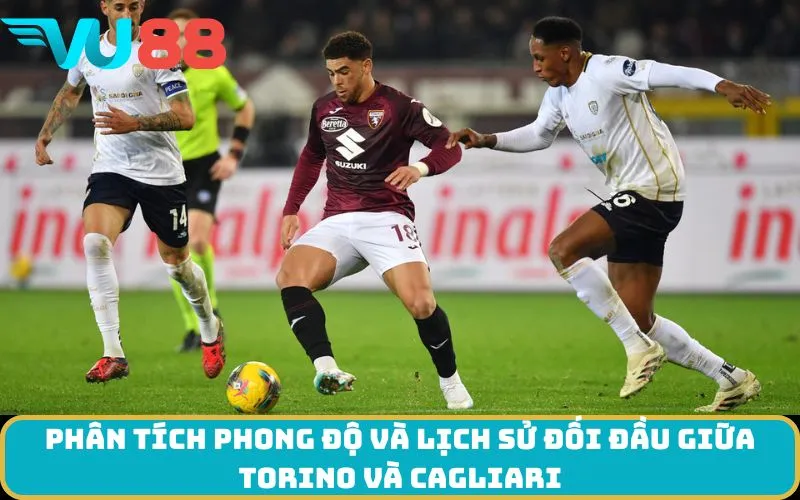 Phân tích phong độ và lịch sử đối đầu giữa Torino và Cagliari