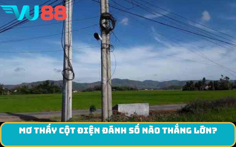 Mơ thấy cột điện đánh số nào thắng lớn?