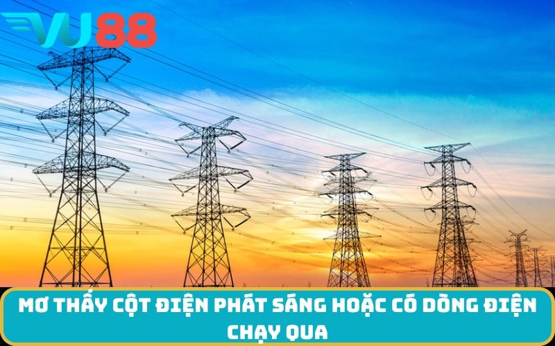 Mơ thấy cột điện phát sáng hoặc có dòng điện chạy qua