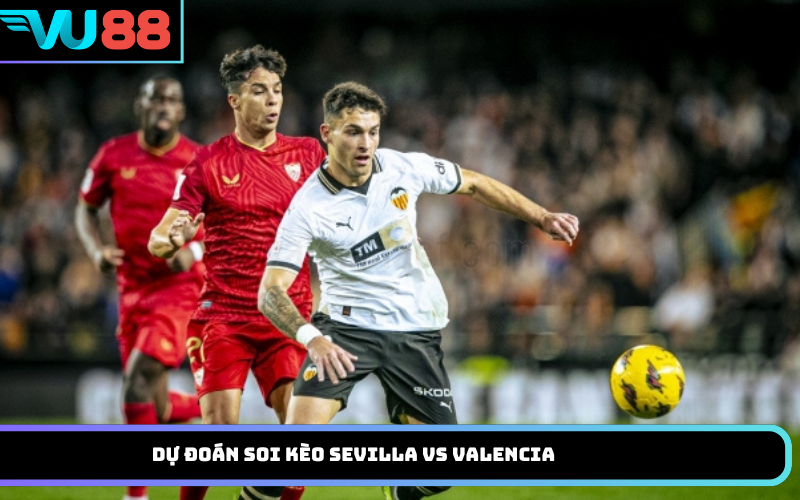 Dự đoán soi kèo Sevilla vs Valencia