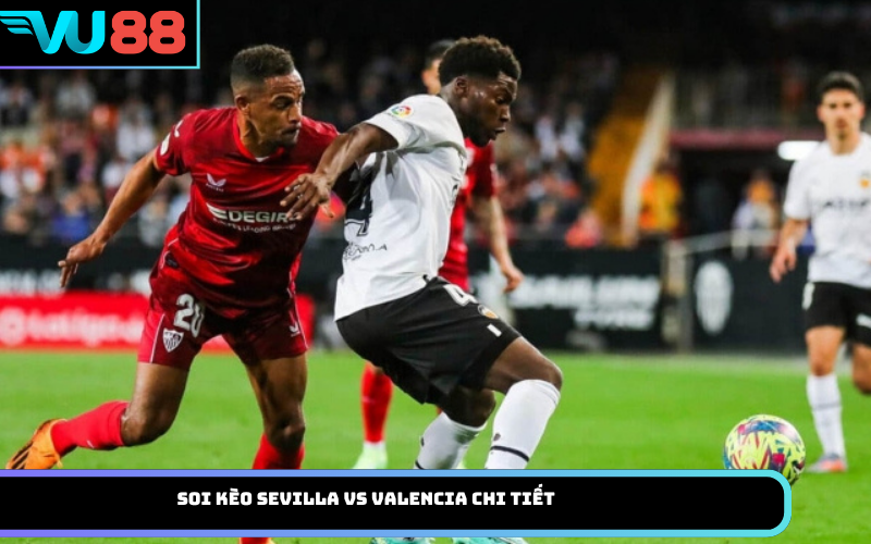 Soi Kèo Sevilla Vs Valencia Chi Tiết