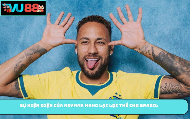 Sự hiện diện của Neymar mang lại lợi thế cho Brazil