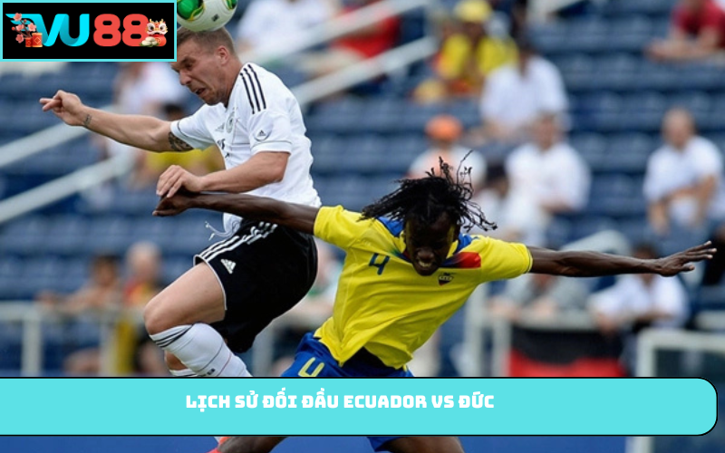Lịch sử đối đầu Ecuador vs Đức