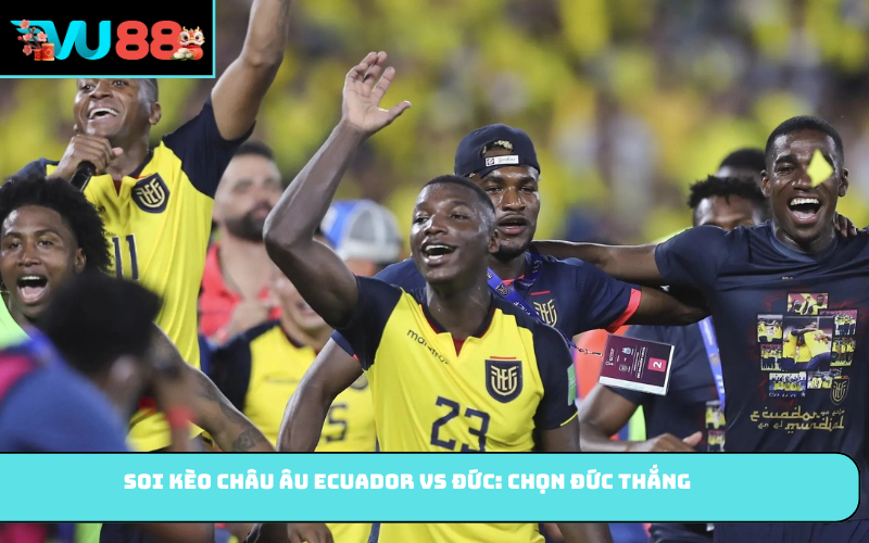 Soi kèo châu Âu Ecuador vs Đức: Chọn Đức thắng