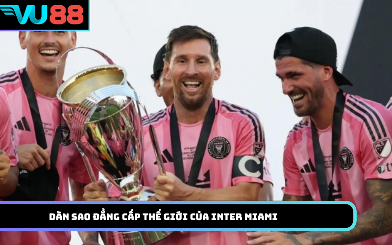Dàn sao đẳng cấp thế giới của Inter Miami