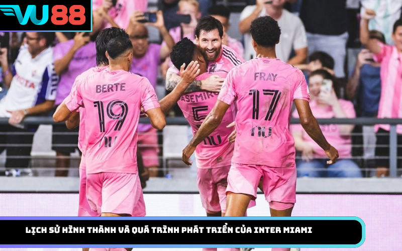 Lịch sử hình thành và quá trình phát triển của Inter Miami