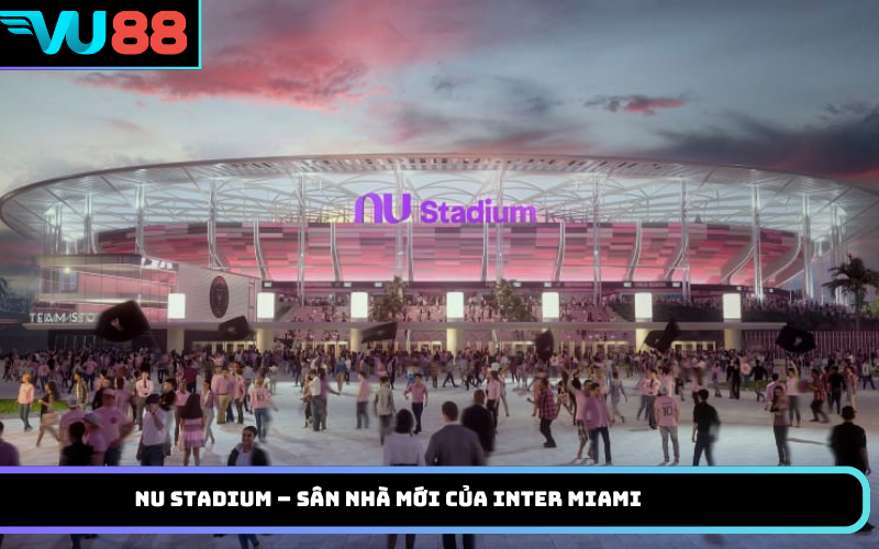 Nu Stadium – sân nhà mới của Inter Miami
