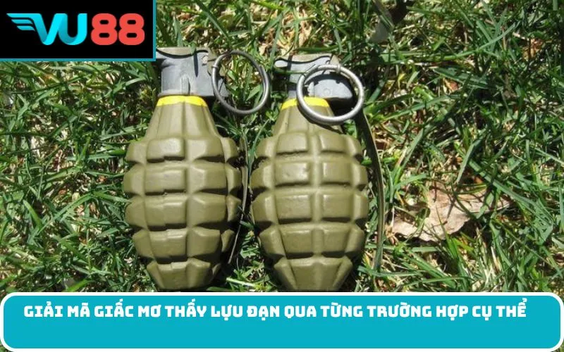 Giải mã giấc Mơ thấy lựu đạn qua từng trường hợp cụ thể