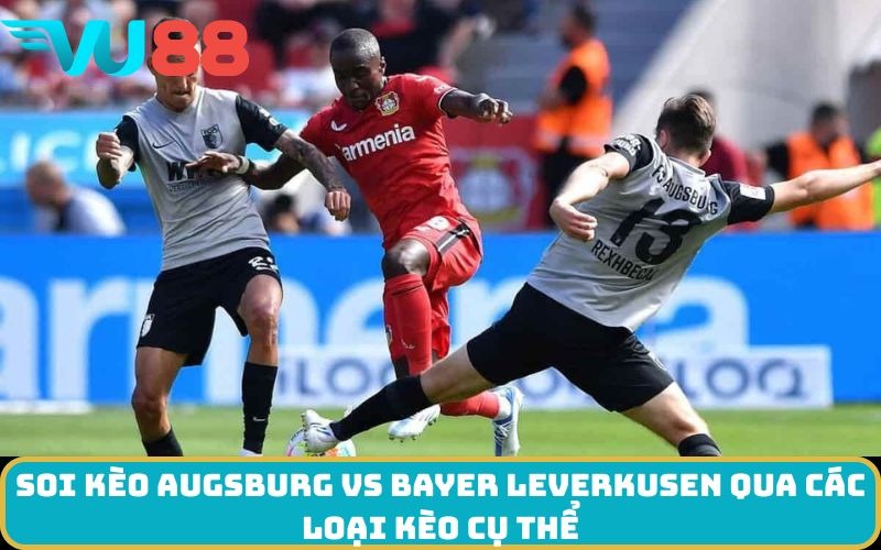 Soi kèo Augsburg Vs Bayer Leverkusen qua các loại kèo cụ thể