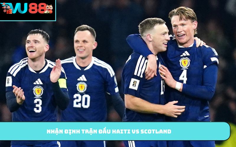 Nhận định trận đấu Haiti vs Scotland