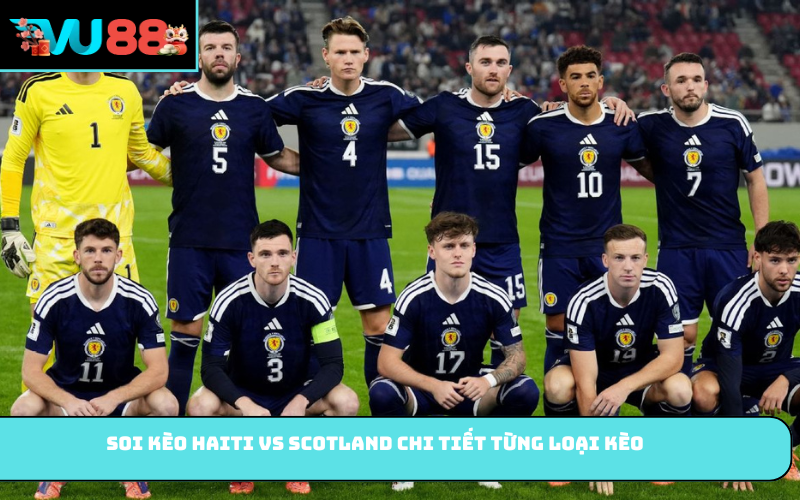 Soi kèo Haiti vs Scotland chi tiết từng loại kèo