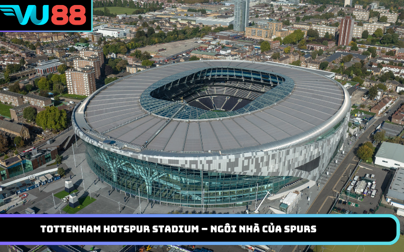 Tottenham Hotspur Stadium – Ngôi nhà của Spurs