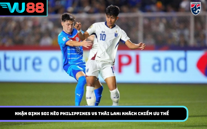 Nhận định soi kèo Philippines Vs Thái Lan: Khách chiếm ưu thế