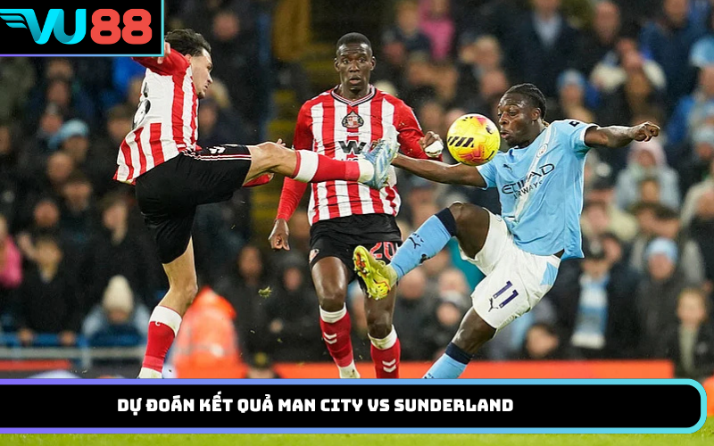 Dự đoán kết quả Man City vs Sunderland