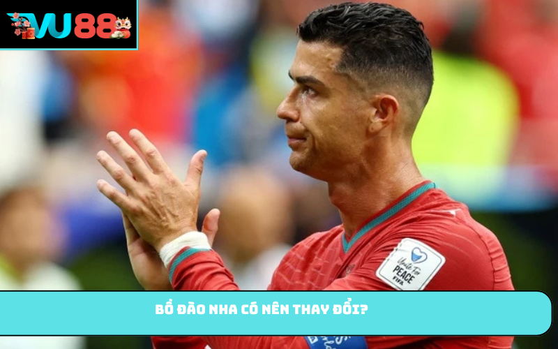 Bồ Đào Nha có nên thay đổi?