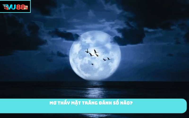 Mơ thấy mặt trăng đánh số nào?